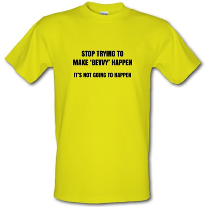Stop Trying To Make Bevvy Happen male t-shirt.