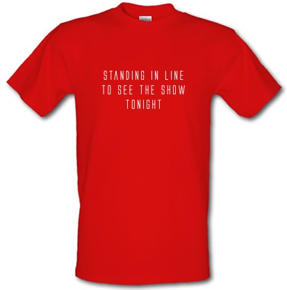 Standing In Line To See The Show Tonight male t-shirt.