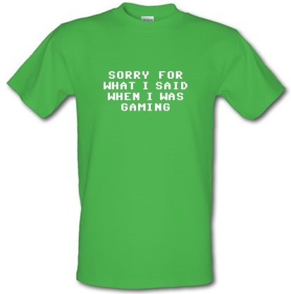 Sorry For What I Said When I Was Gaming male t-shirt.