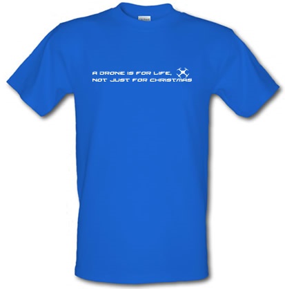 A Drone Is For Life Not Just For Xmas male t-shirt.