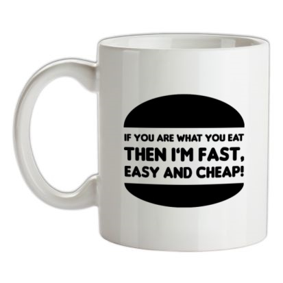 If You Are What You Eat Then I’m Fast Easy And Cheap mug.