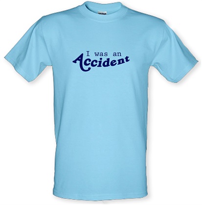 I Was An Accident male t-shirt.