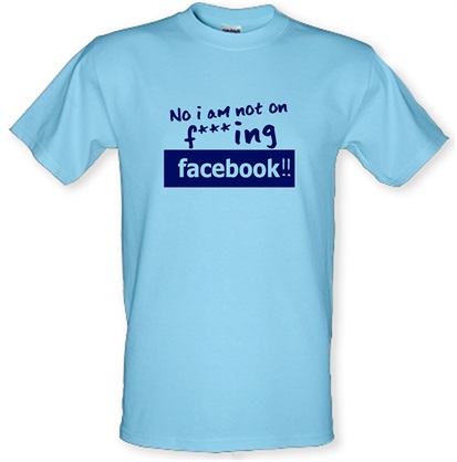 No I Am Not On F***ing Facebook male t-shirt.