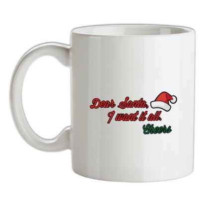 Dear Santa I Want It All mug.