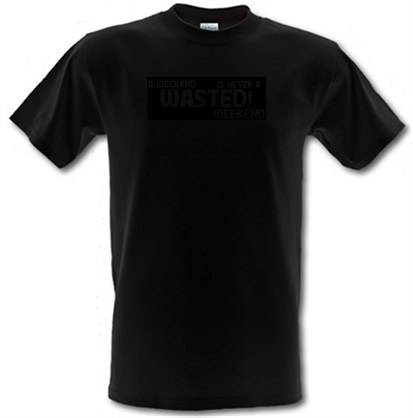 A weekend wasted is never a wasted weekend male t-shirt.