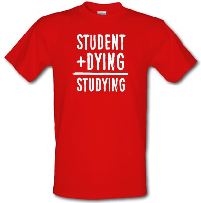 Studying Equals Student Plus Dying male t-shirt.